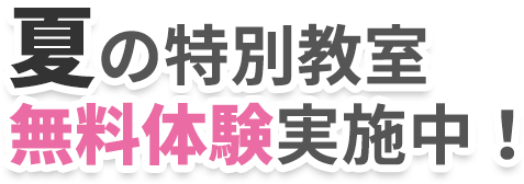 夏の特別教室 無料体験実施中！